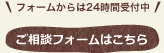 フォームからは24時間受付中 ご相談フォームはこちら